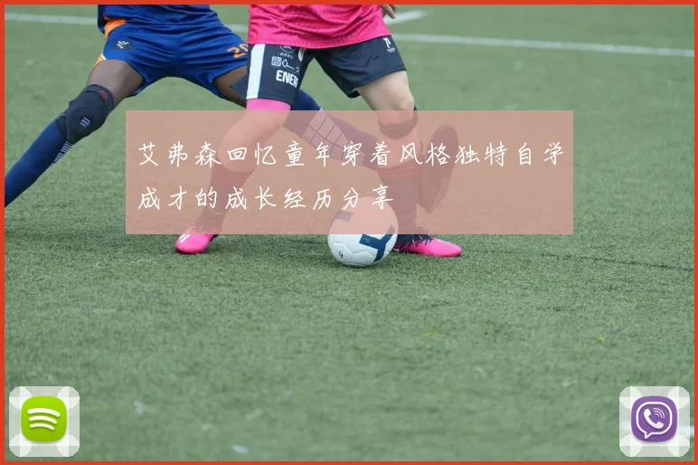 艾弗森回忆童年穿着风格独特自学成才的成长经历分享