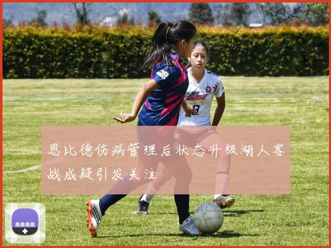 恩比德伤病管理后状态升级湖人客战成疑引发关注