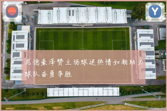 尼德豪泽赞主场球迷热情如潮助力球队奋勇争胜